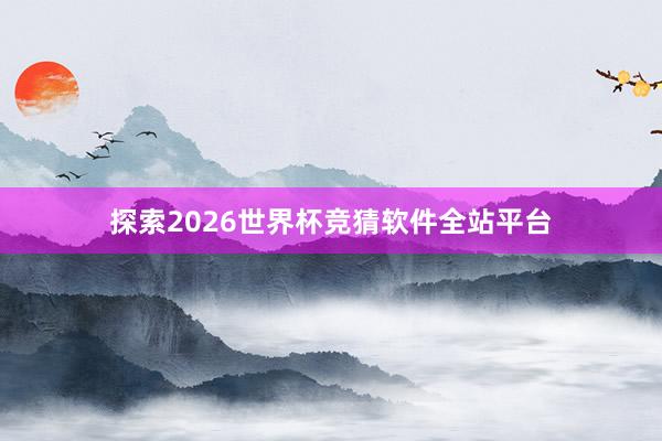 探索2026世界杯竞猜软件全站平台
