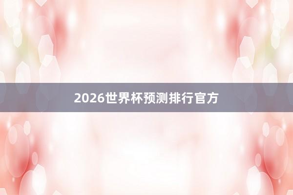 2026世界杯预测排行官方