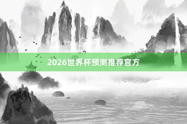 2026世界杯预测推荐官方