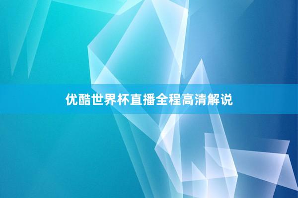 优酷世界杯直播全程高清解说