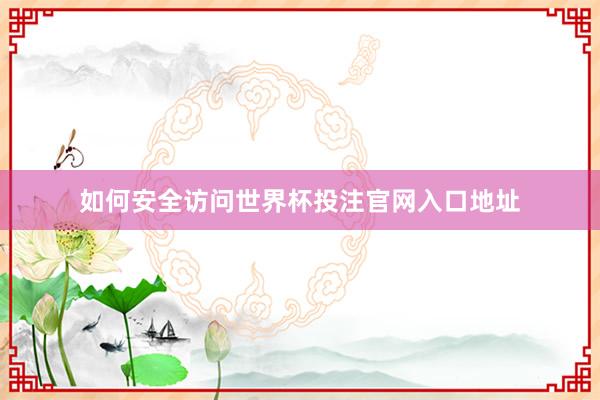 如何安全访问世界杯投注官网入口地址