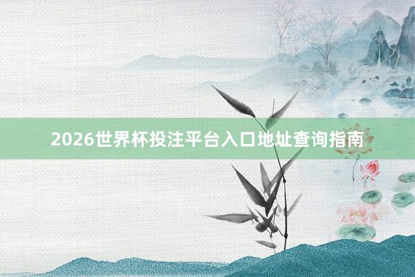 2026世界杯投注平台入口地址查询指南