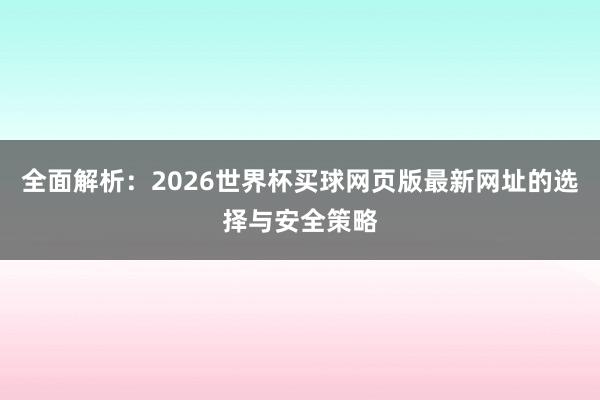 全面解析:2026世界杯买球网页版最新网址的选择与安全策略