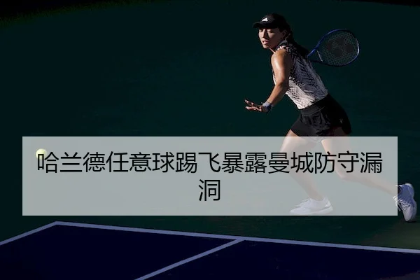哈兰德任意球踢飞暴露曼城防守漏洞